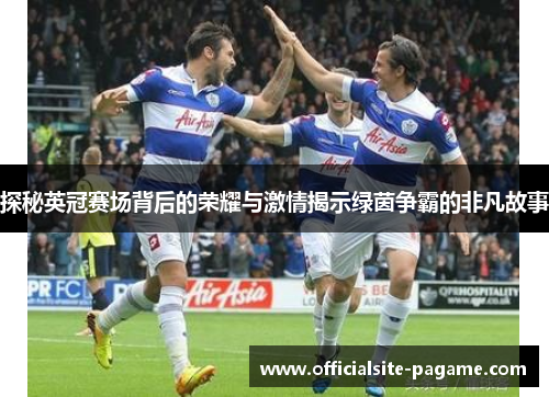 探秘英冠赛场背后的荣耀与激情揭示绿茵争霸的非凡故事 探秘英冠赛场背后的荣耀与激情揭示绿茵争霸的非凡故事