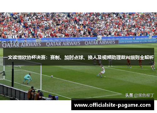 一文读懂欧协杯决赛：赛制、加时点球、换人及视频助理裁判细则全解析