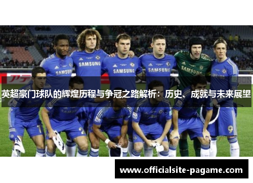 英超豪门球队的辉煌历程与争冠之路解析:历史、成就与未来展望 英超豪门球队的辉煌历程与争冠之路解析:历史、成就与未来展望