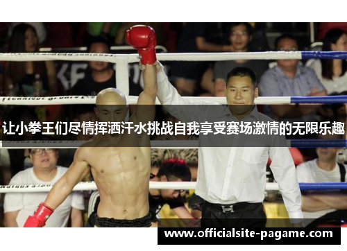 让小拳王们尽情挥洒汗水挑战自我享受赛场激情的无限乐趣
