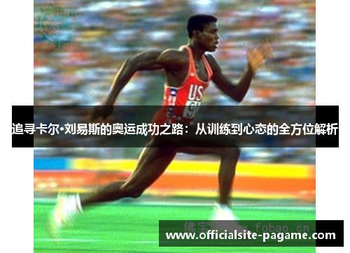 追寻卡尔·刘易斯的奥运成功之路：从训练到心态的全方位解析