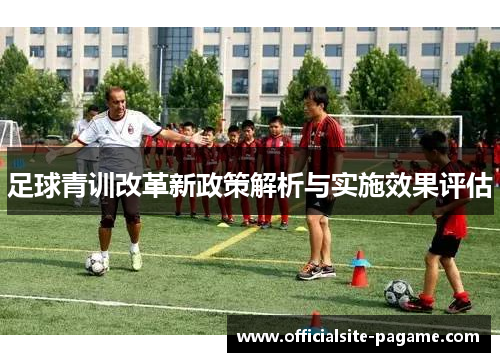 足球青训改革新政策解析与实施效果评估