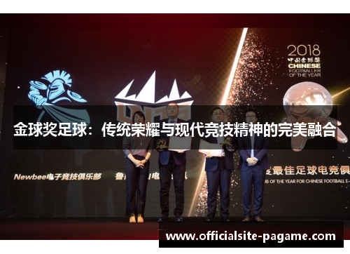 金球奖足球:传统荣耀与现代竞技精神的完美融合 金球奖足球:传统荣耀与现代竞技精神的完美融合