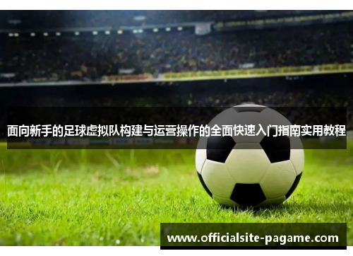 面向新手的足球虚拟队构建与运营操作的全面快速入门指南实用教程